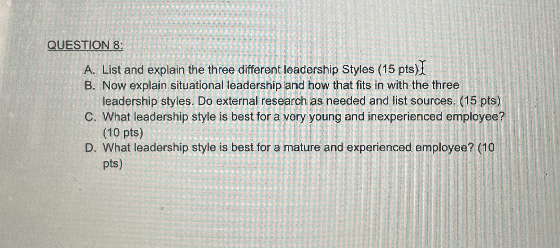  QUESTION 8: A. List and explain the three different leadership Styles