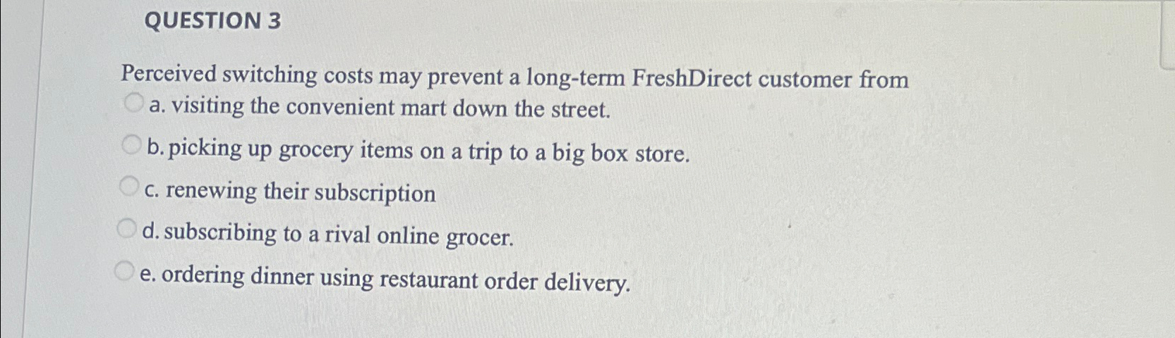  QUESTION 3 Perceived switching costs may prevent a long-term FreshDirect customer