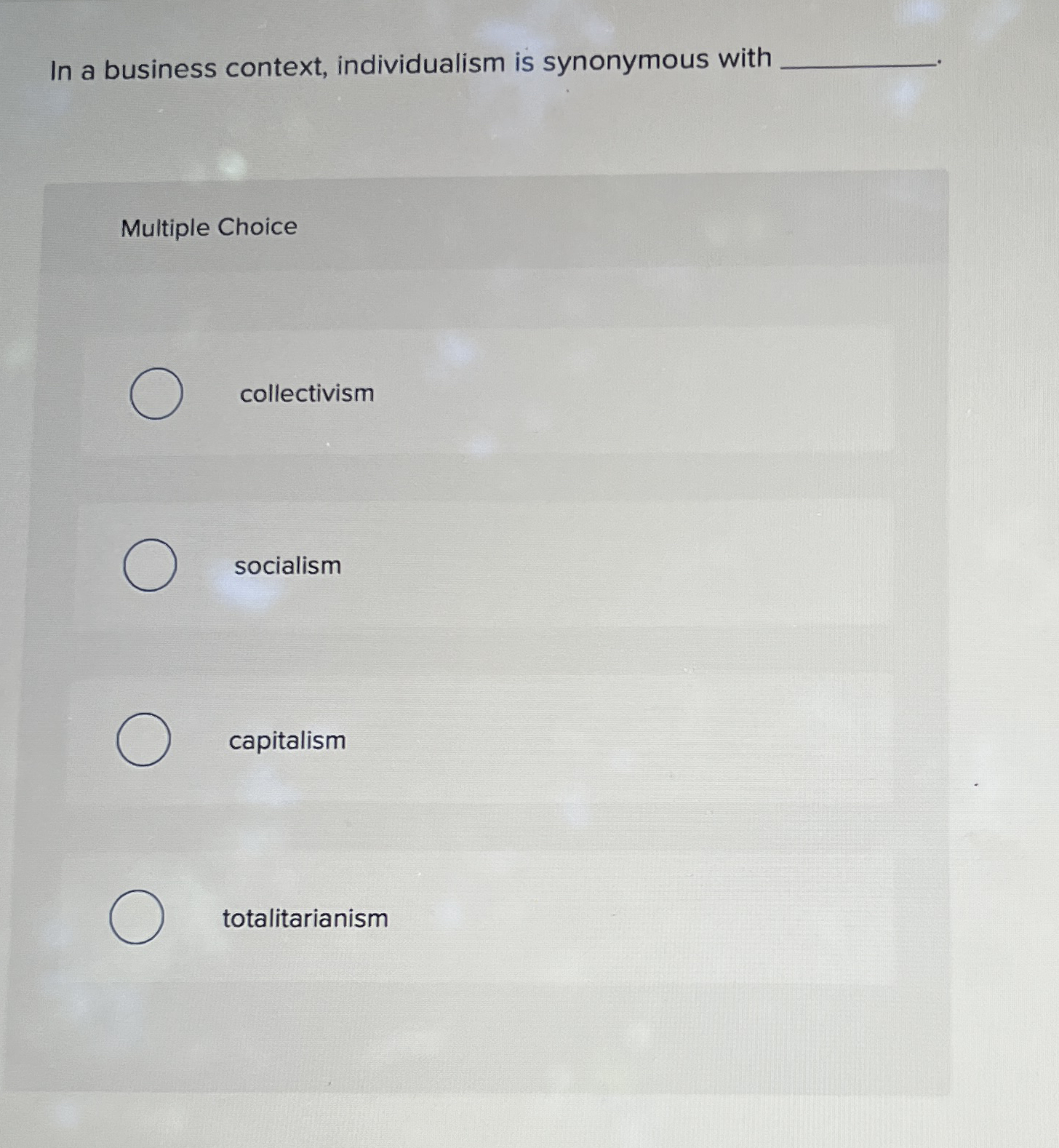  In a business context, individualism is synonymous with Multiple Choice collectivism