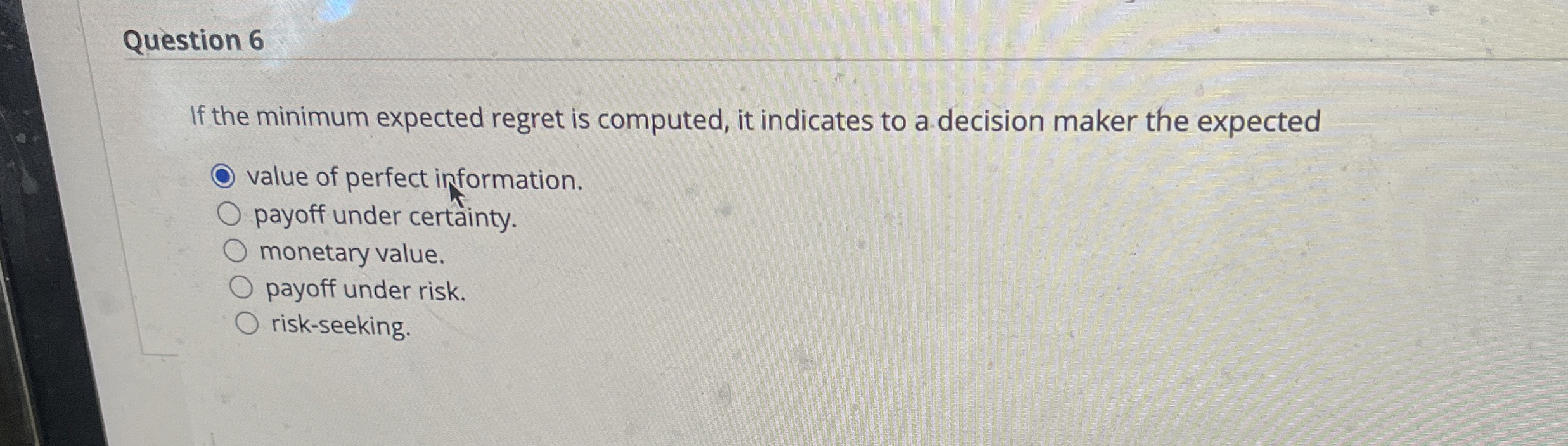  Question 6 If the minimum expected regret is computed, it indicates