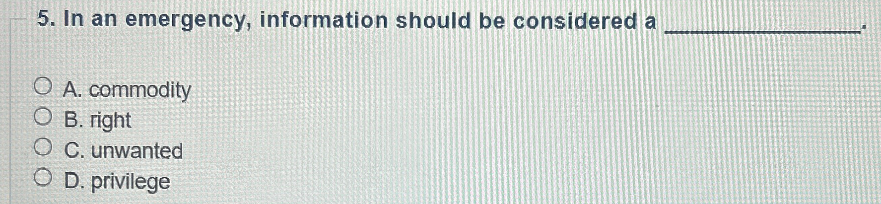  In an emergency, information should be considered a A. commodity B.