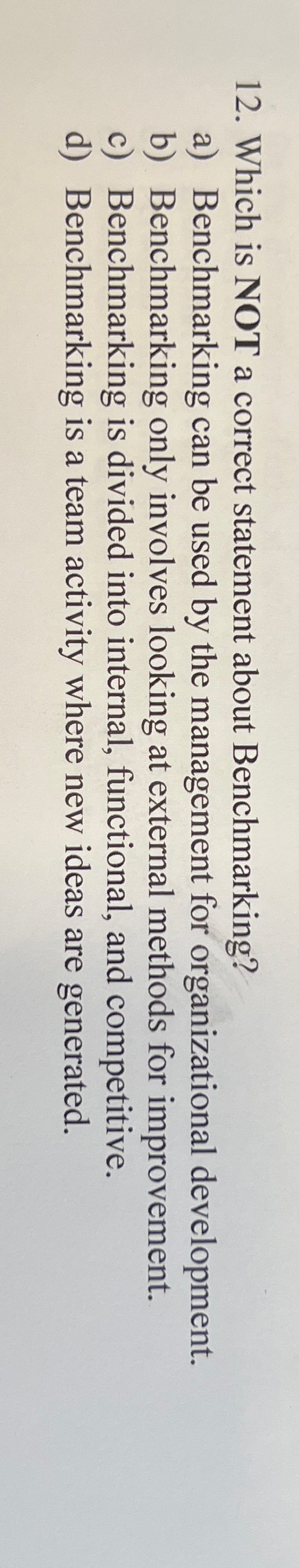  Which is NOT a correct statement about Benchmarking? a) Benchmarking can
