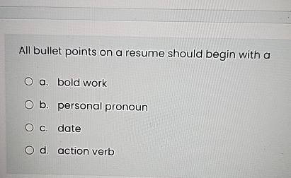  All bullet points on a resume should begin with a a.