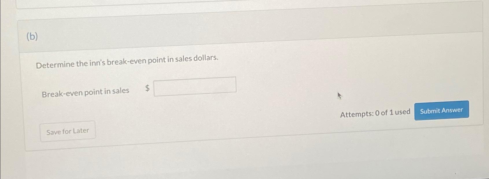  (b) Determine the inn's break-even point in sales dollars. Break-even point
