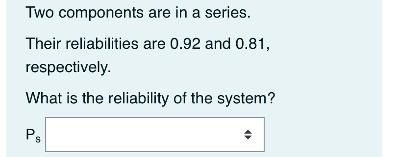  Two components are in a series. Their reliabilities are 0.92 and