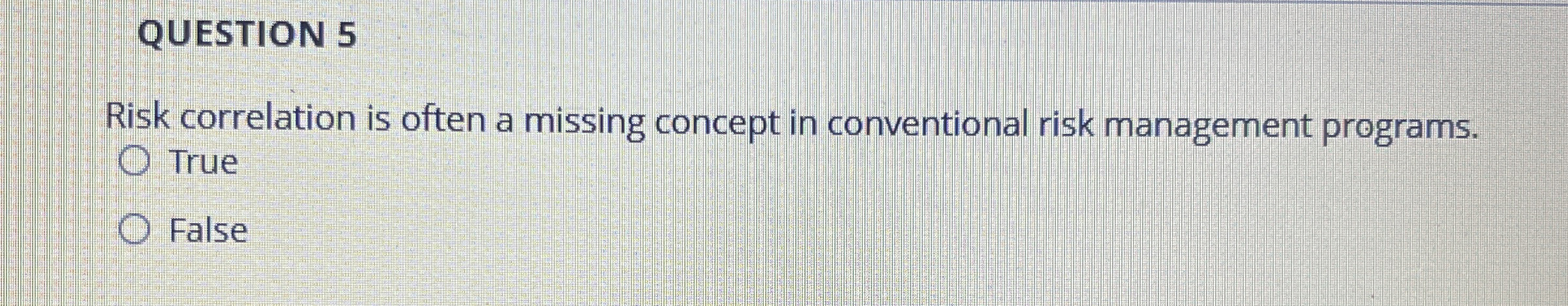  QUESTION 5 Risk correlation is often a missing concept in conventional