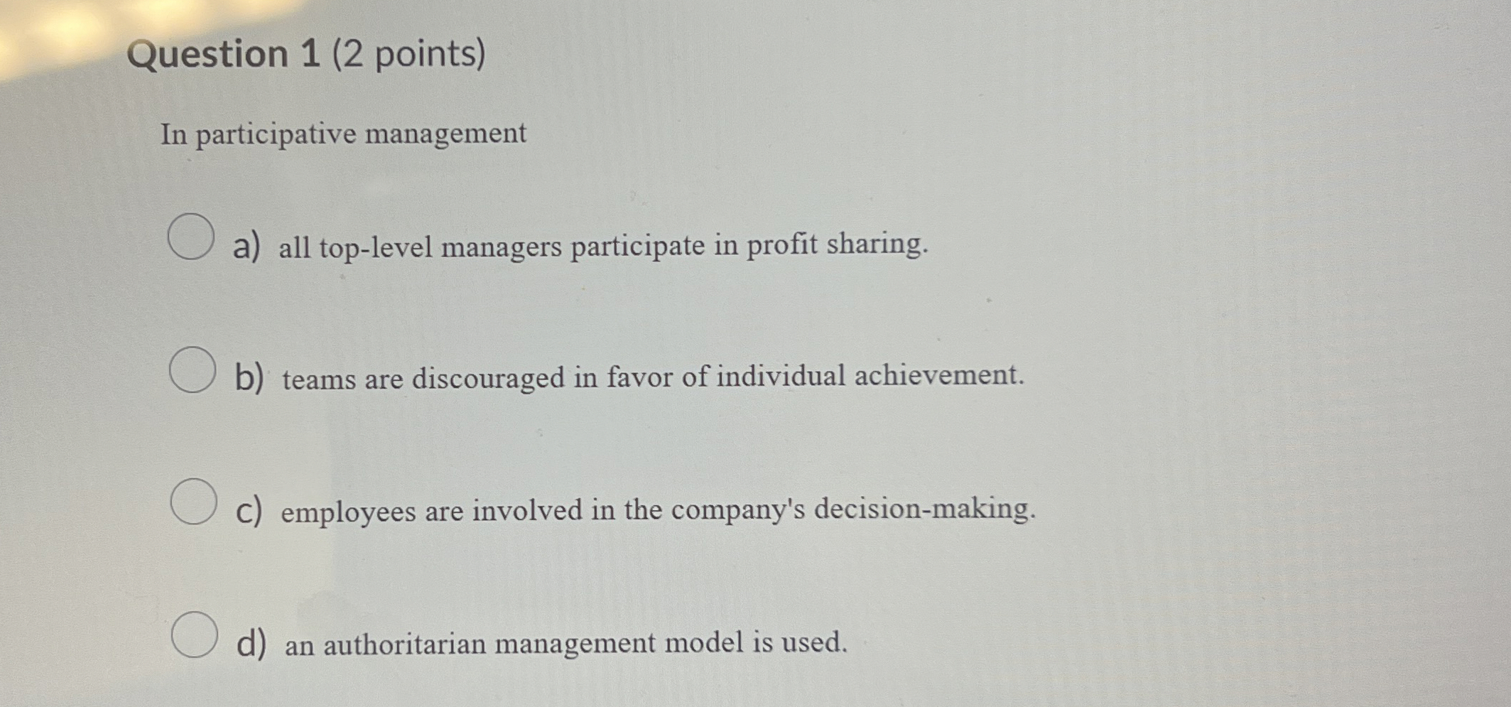  Question 1(2 points) In participative management a) all top-level managers participate