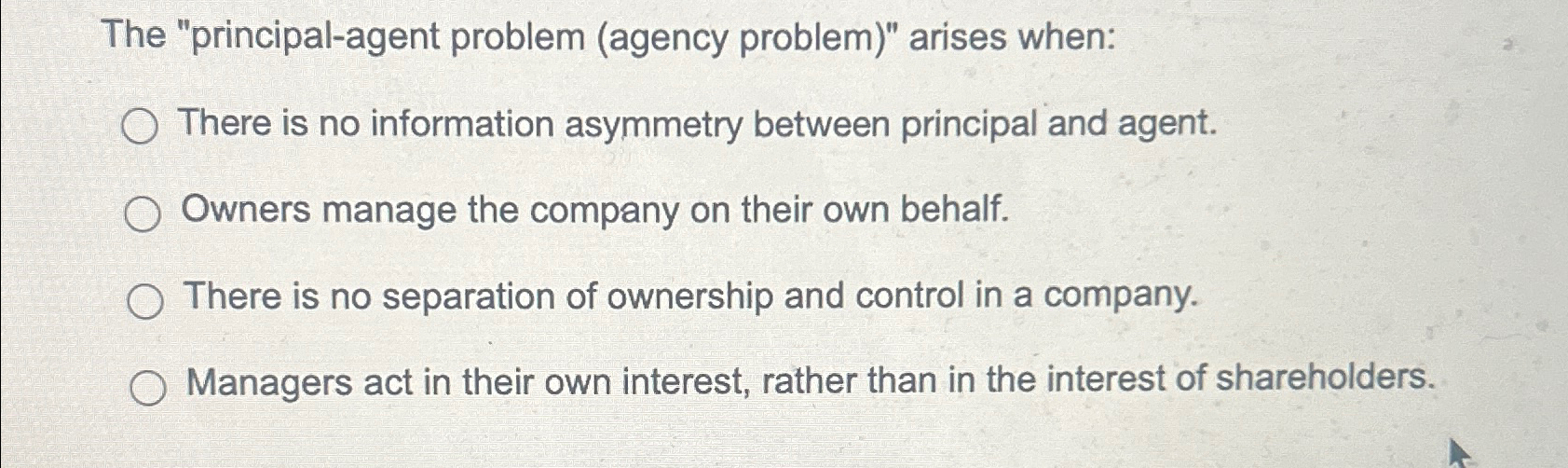  The "principal-agent problem (agency problem)" arises when: There is no information
