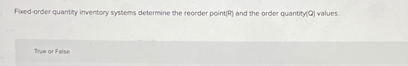  Fixed-order quantity inventory systems determine the reorder point (R) and the