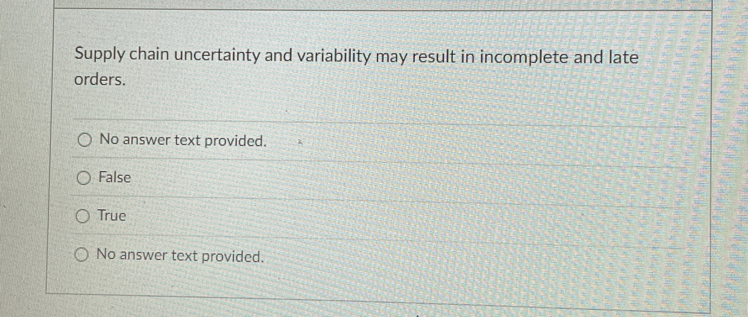  Supply chain uncertainty and variability may result in incomplete and late
