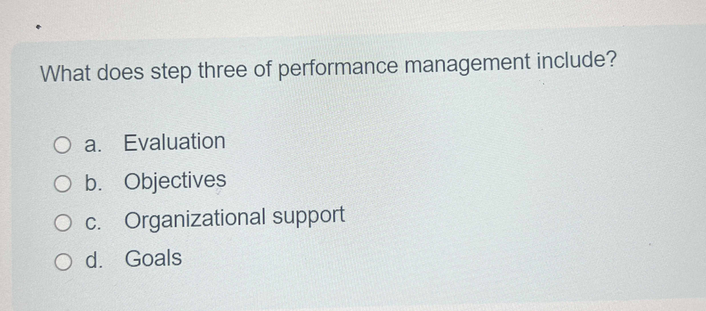  What does step three of performance management include? a. Evaluation b.