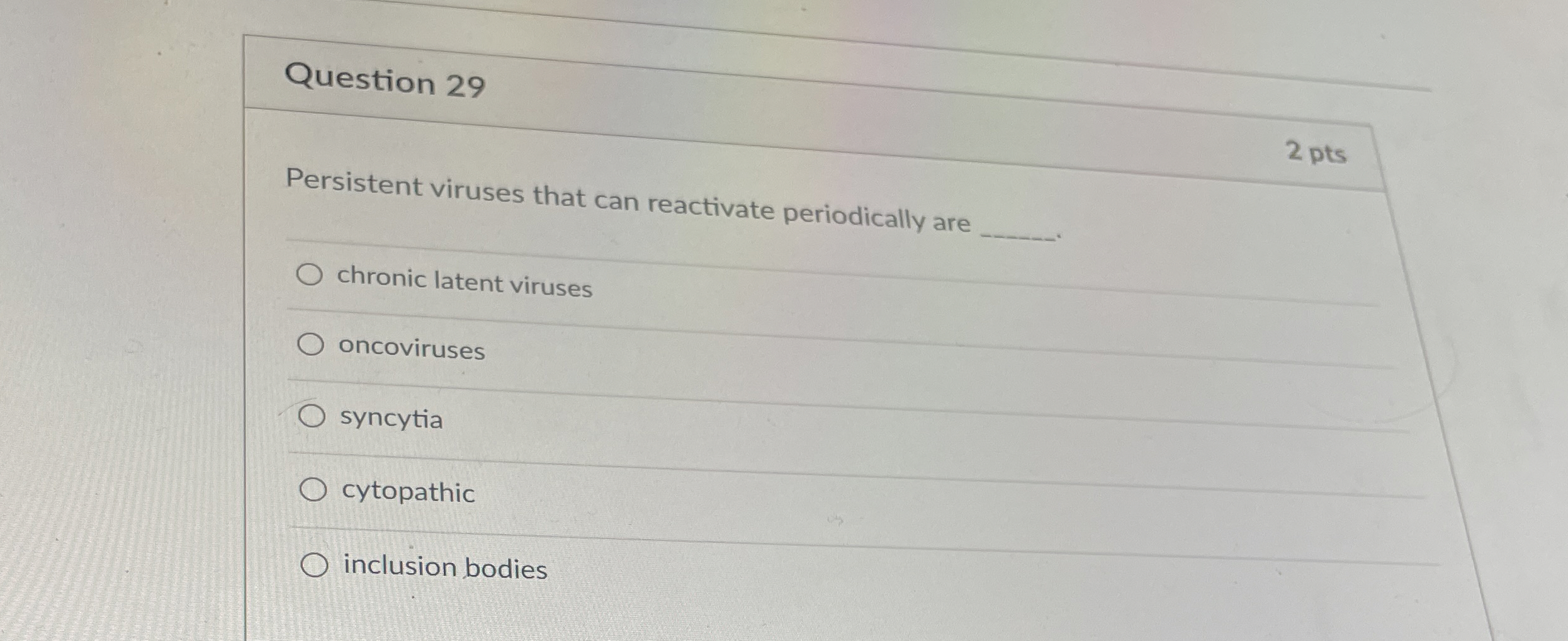  Question 29 2 pts Persistent viruses that can reactivate periodically are