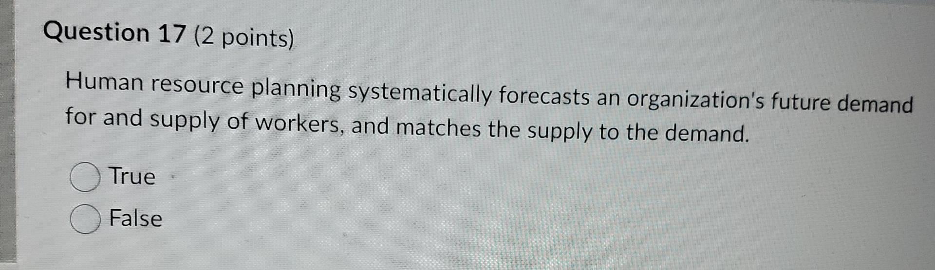  Question 17(2 points) Human resource planning systematically forecasts an organization's future