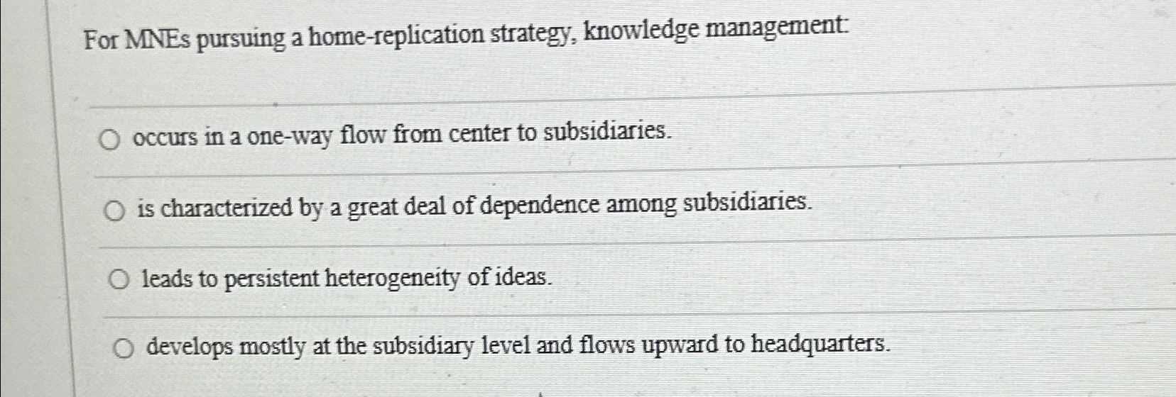  For MNEs pursuing a home-replication strategy, knowledge management: occurs in a
