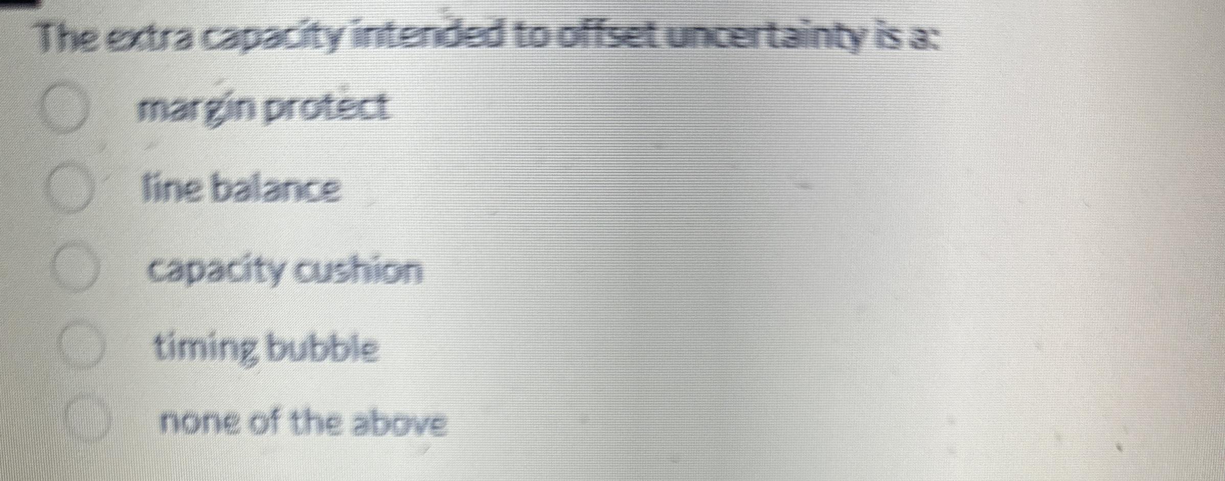  The extra capacity intended to offset uncertainty is a: margin protect