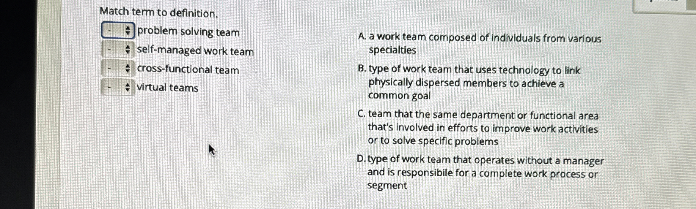  Match term to definition. |problem solving team self-managed work team cross-functional