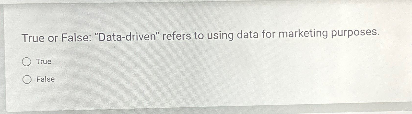  True or False: "Data-driven" refers to using data for marketing purposes.