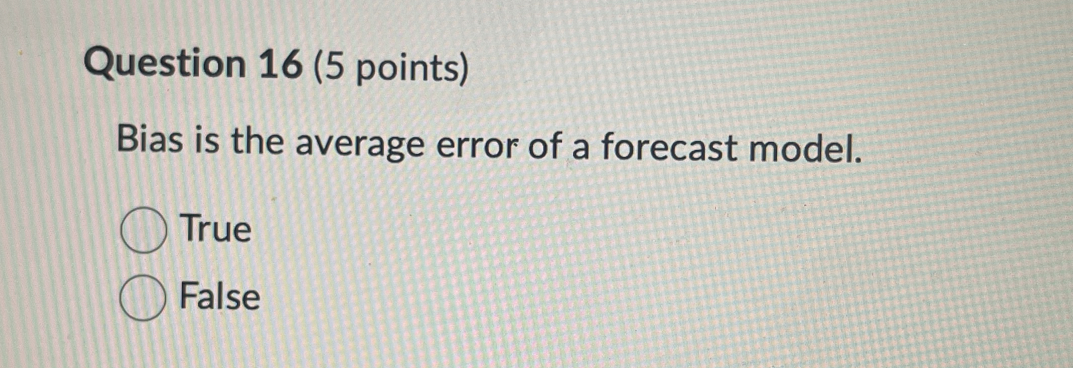  Question 16(5 points) Bias is the average error of a forecast