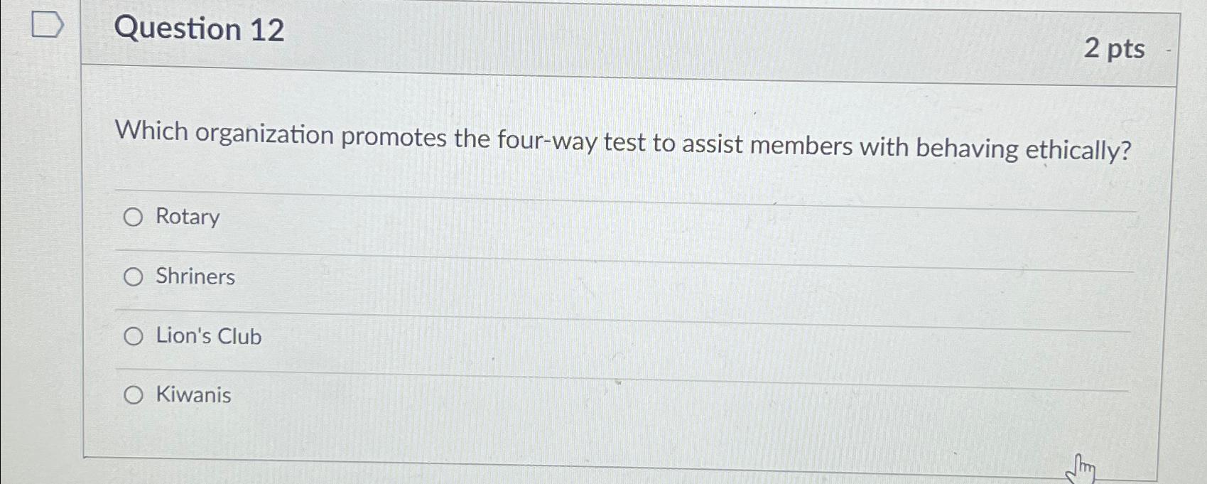  Question 12 2 pts Which organization promotes the four-way test to