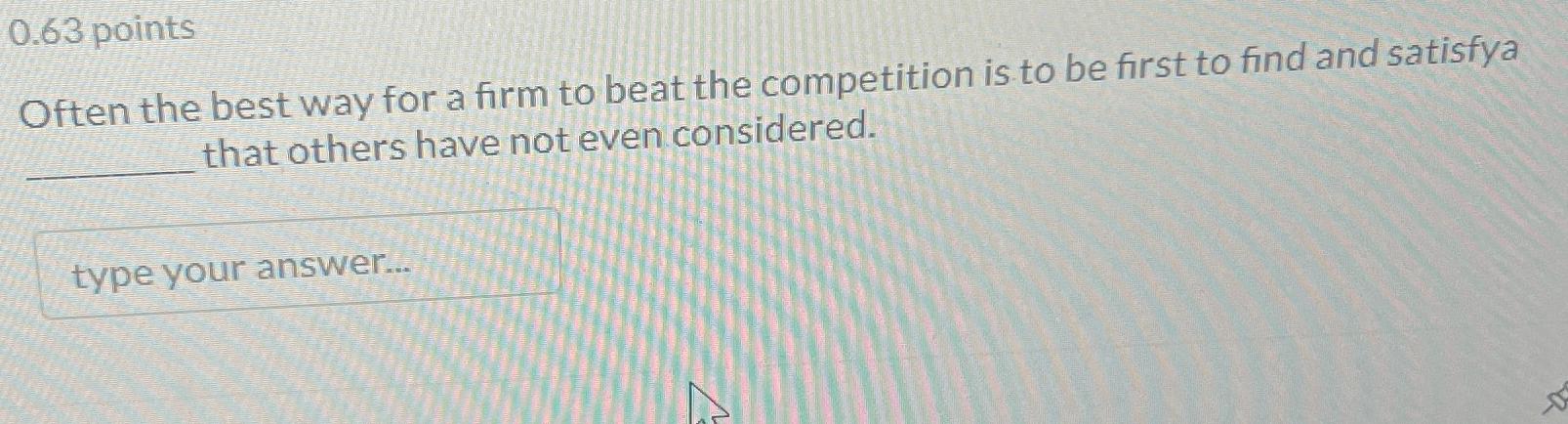  0.63 points Often the best way for a firm to beat