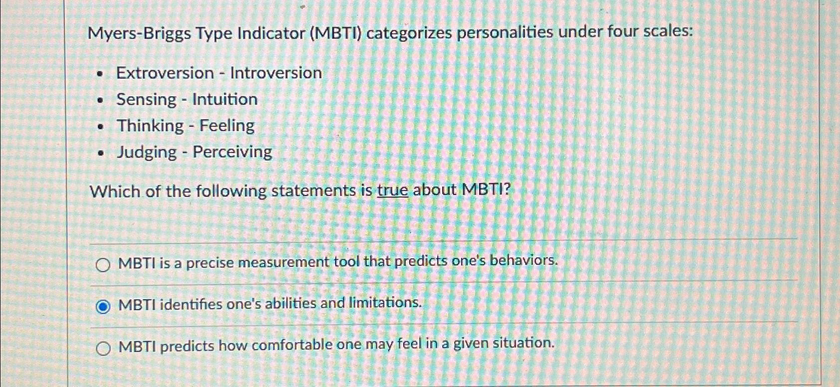  Myers-Briggs Type Indicator (MBTI) categorizes personalities under four scales: Extroversion -