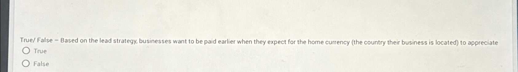  True/ False - Based on the lead strategy, businesses want to