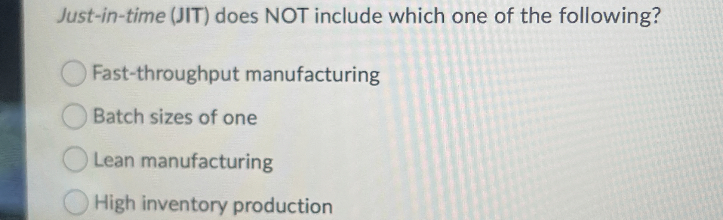  Just-in-time (JIT) does NOT include which one of the following? Fast-throughput