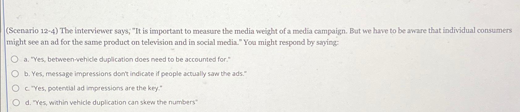  (Scenario 12-4) The interviewer says; "It is important to measure the