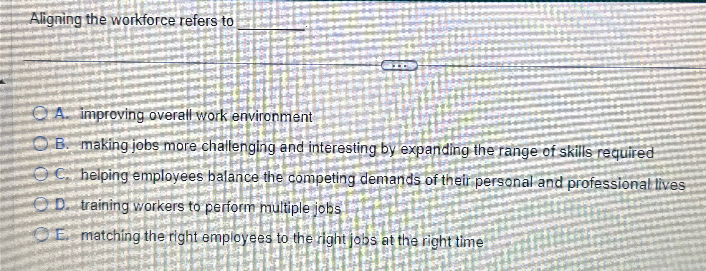  Aligning the workforce refers to q, A. improving overall work environment