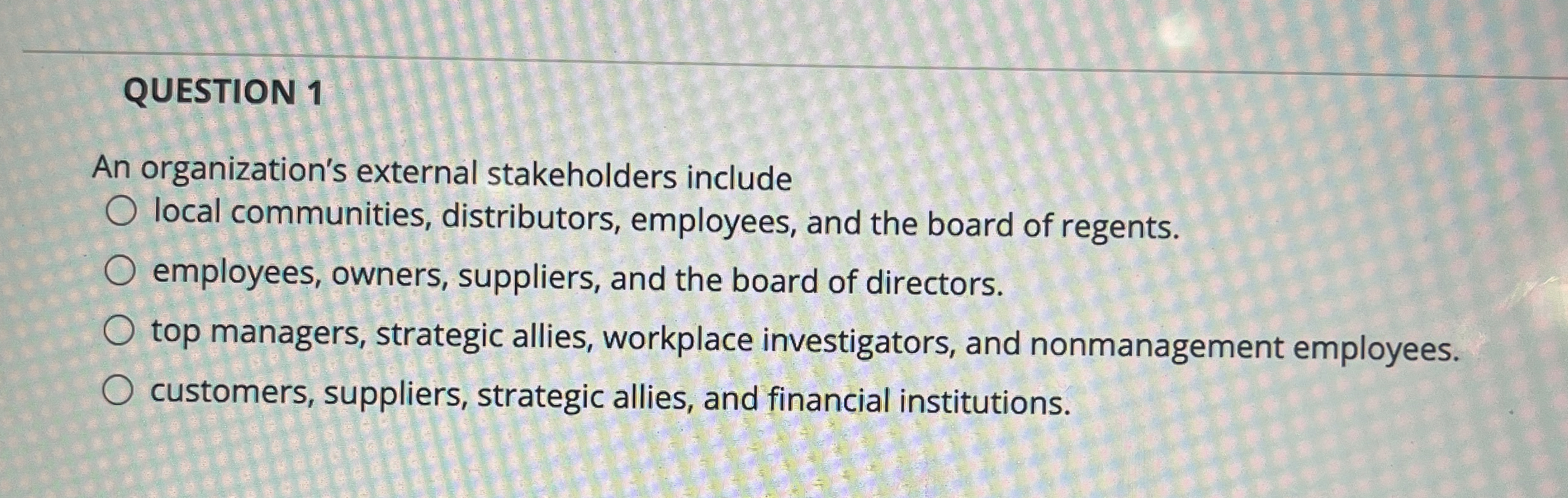  QUESTION 1 An organization's external stakeholders include local communities, distributors, employees,
