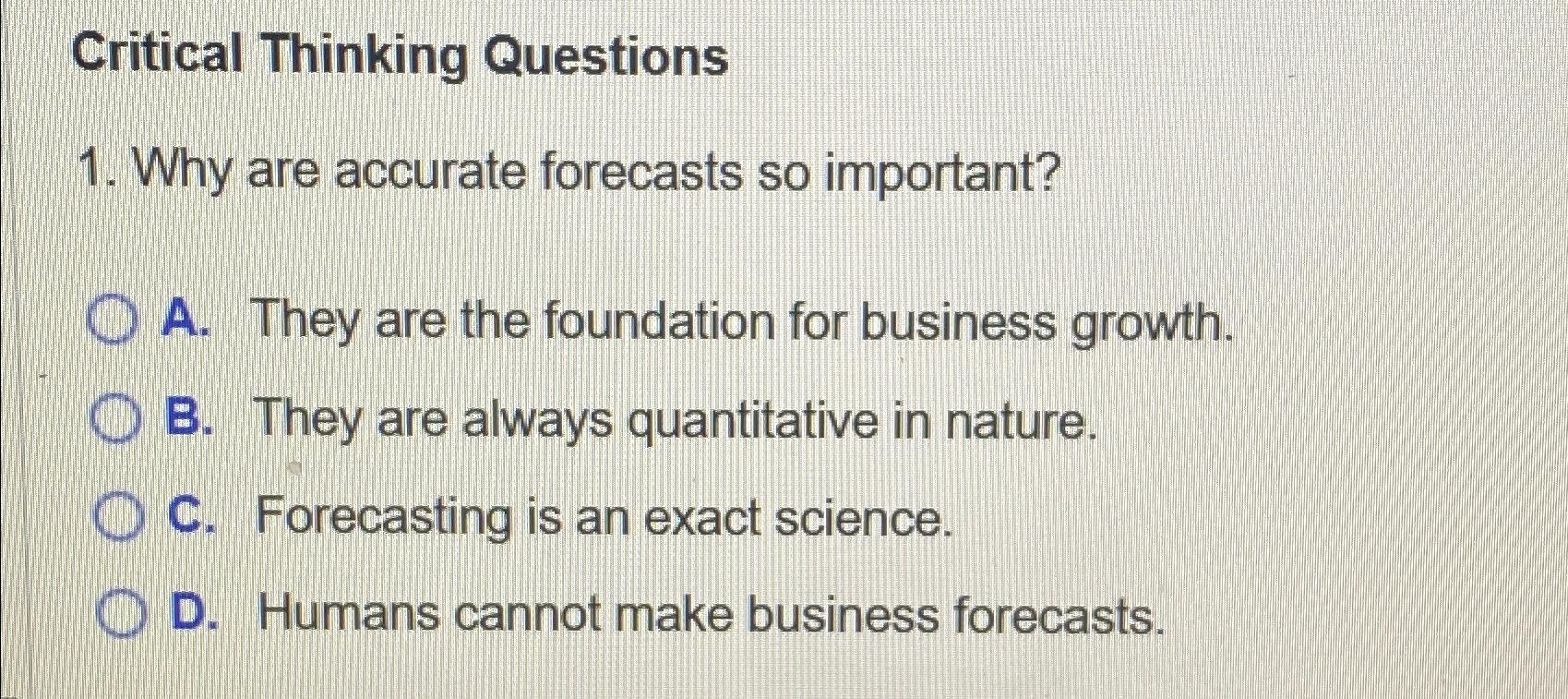 Critical Thinking Questions Why are accurate forecasts so important? A. They
