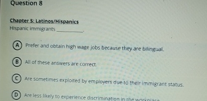  Question 8 Chapter 5: Latinos/Hispanics Hispanic immigrants Prefer and obtain high