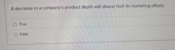  A decrease in a company's product depth will always hurt its