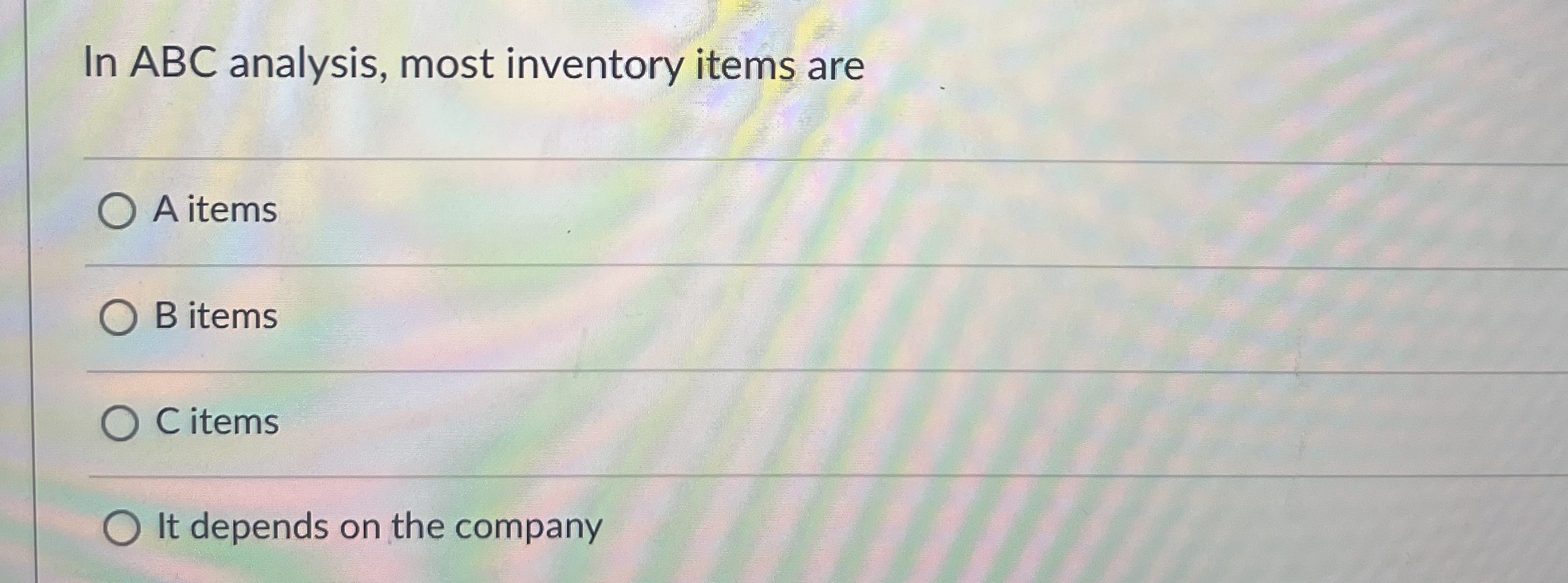  In ABC analysis, most inventory items are q, A items B