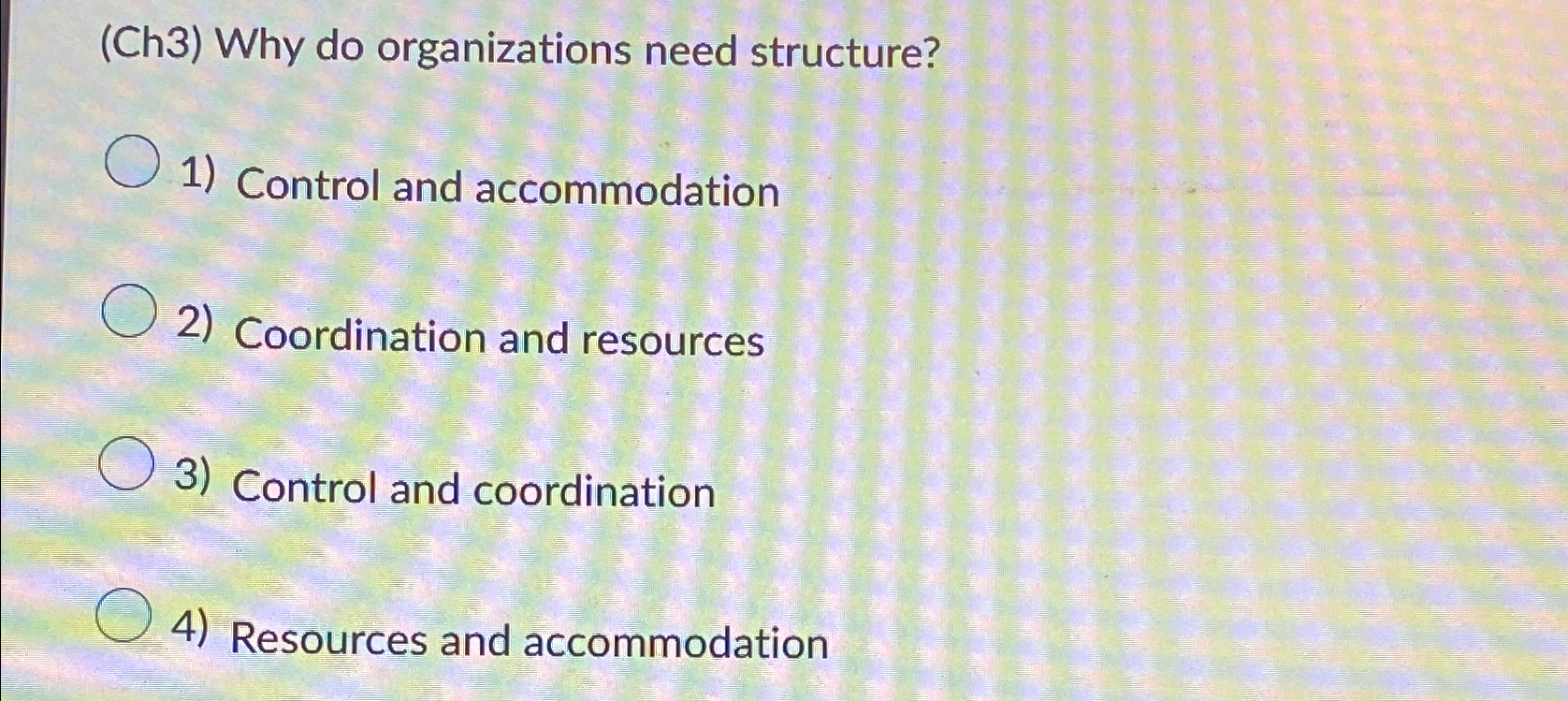  (Ch3) Why do organizations need structure? Control and accommodation Coordination and