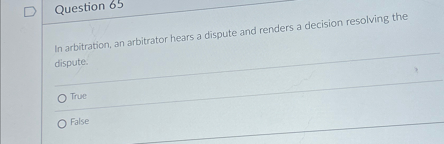  Question 65 In arbitration, an arbitrator hears a dispute and renders