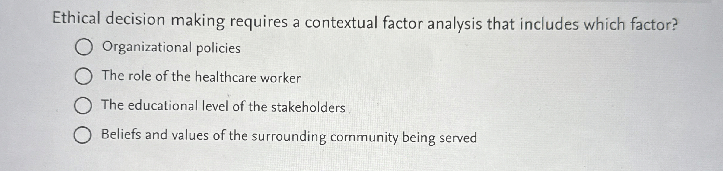  Ethical decision making requires a contextual factor analysis that includes which