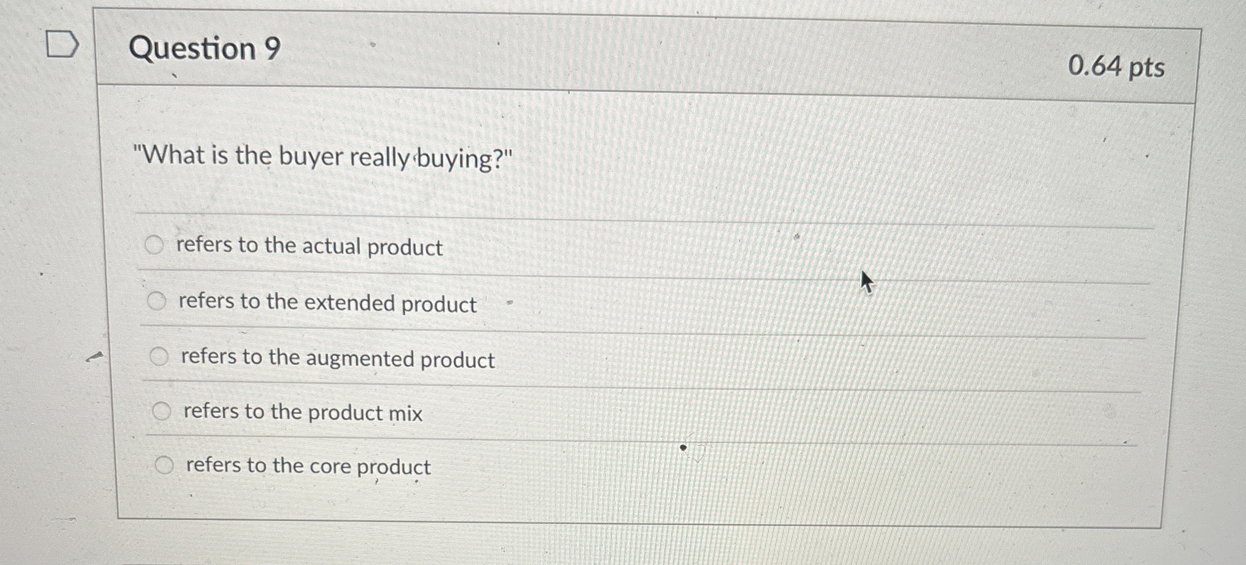  Question 9 0.64 pts "What is the buyer really buying?" refers
