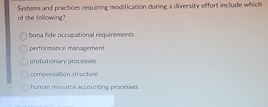  Systems and practices requiring modification during a diversity effort include which