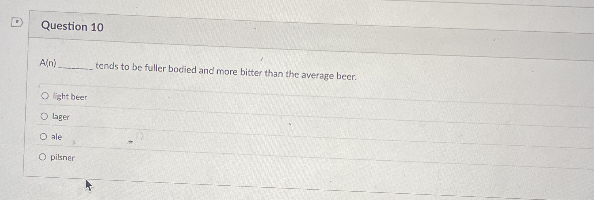  Question 10 A(n) tends to be fuller bodied and more bitter