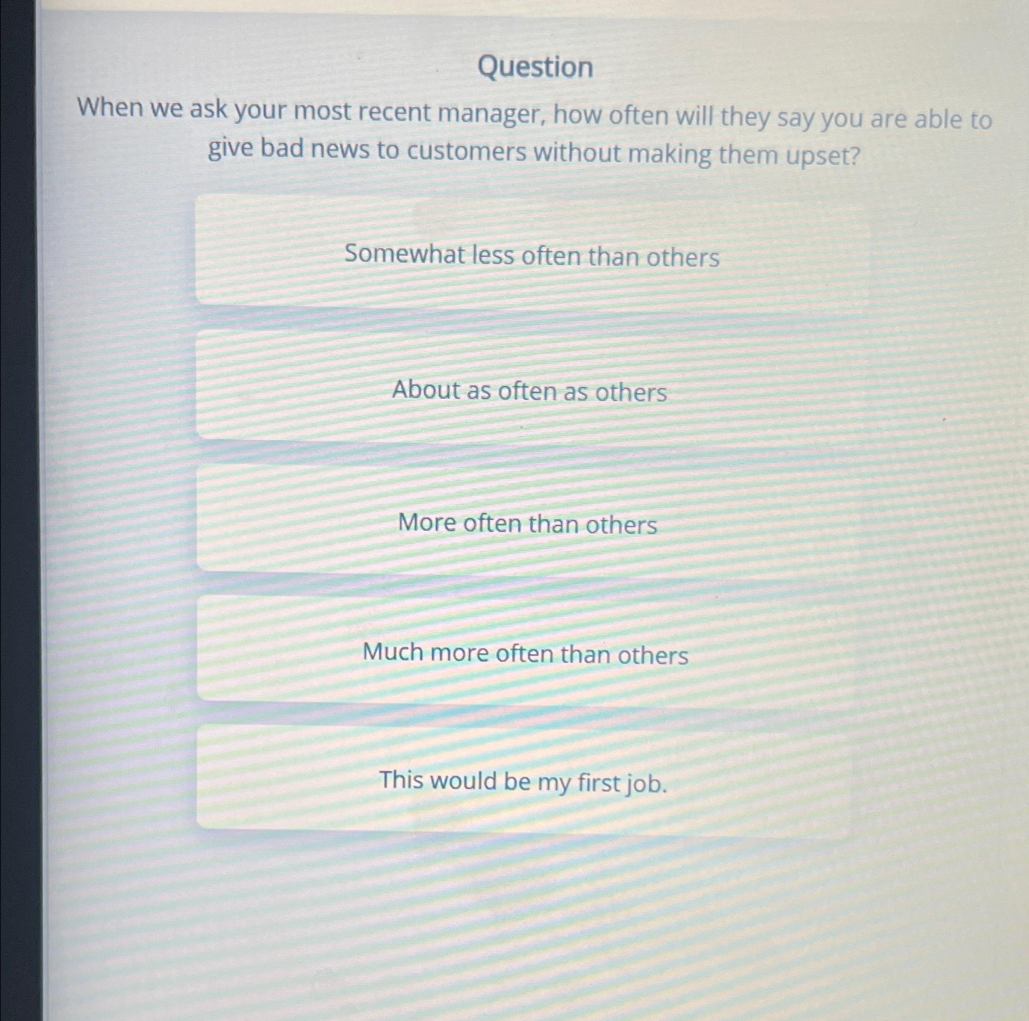  Question When we ask your most recent manager, how often will