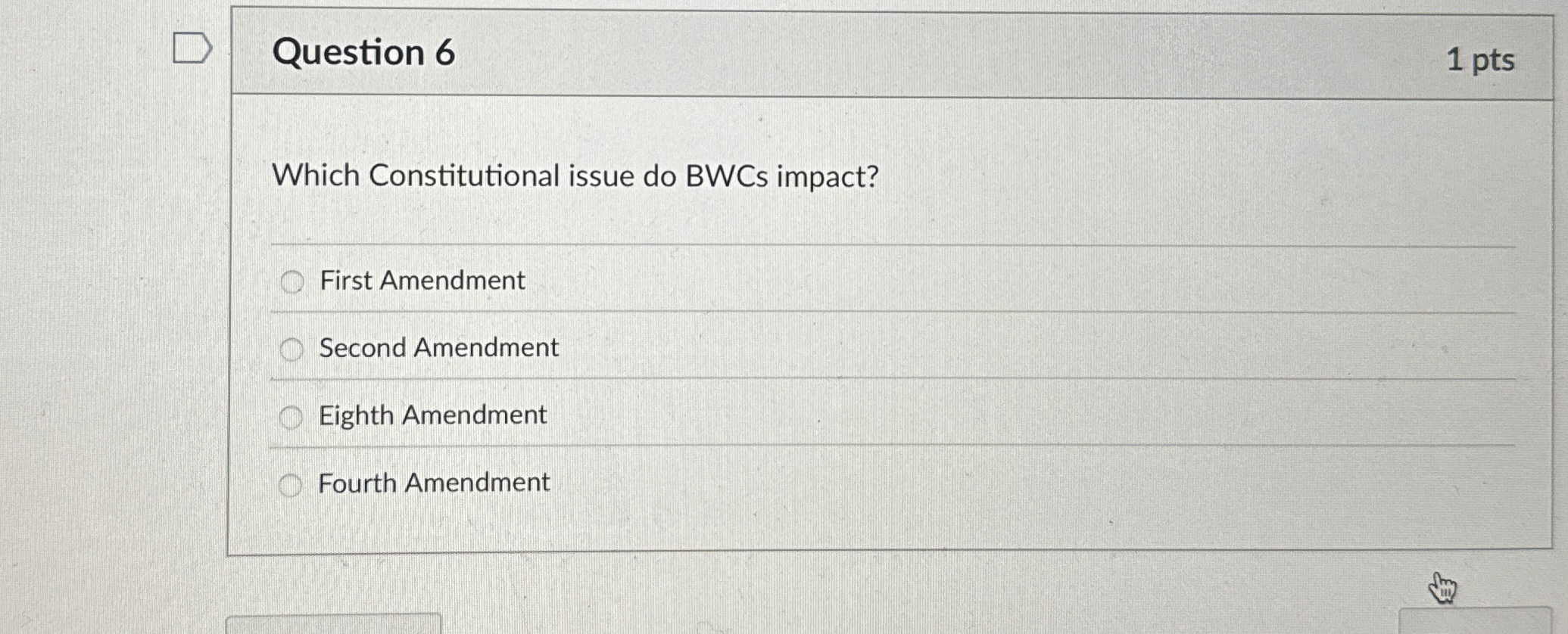  Question 6 Which Constitutional issue do BWCs impact? First Amendment Second