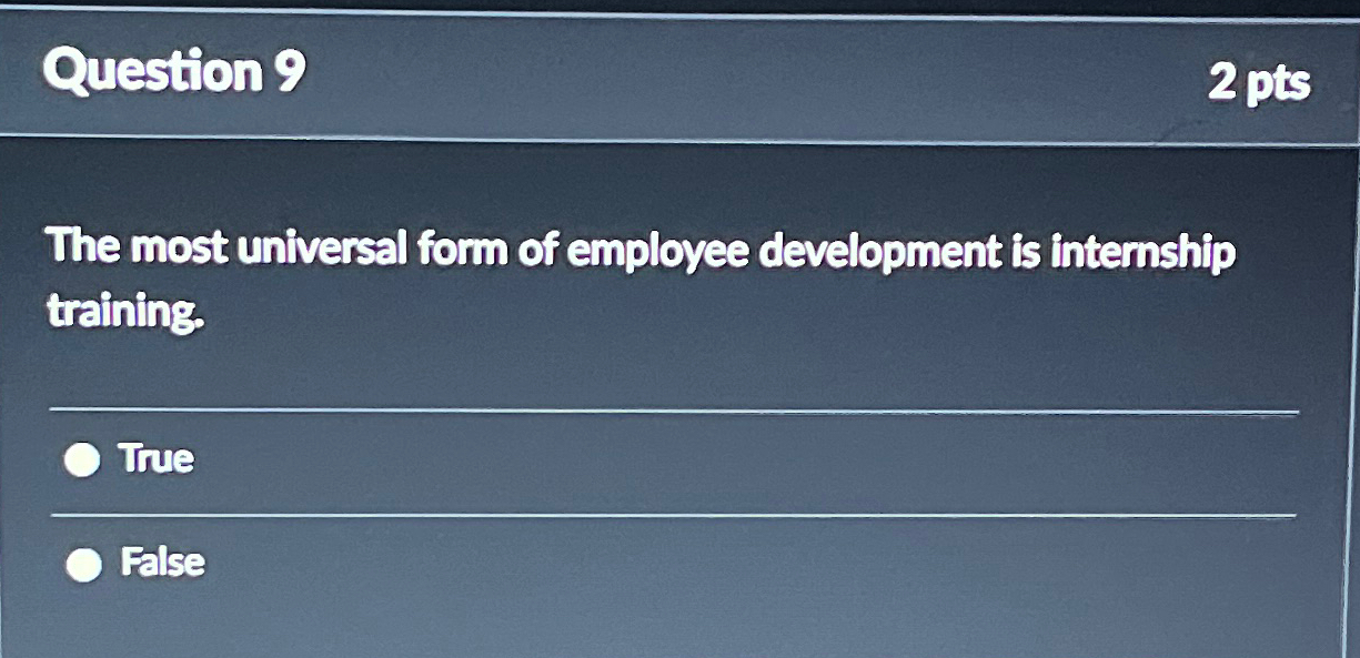  Question 9 2pts The most universal form of employee development is