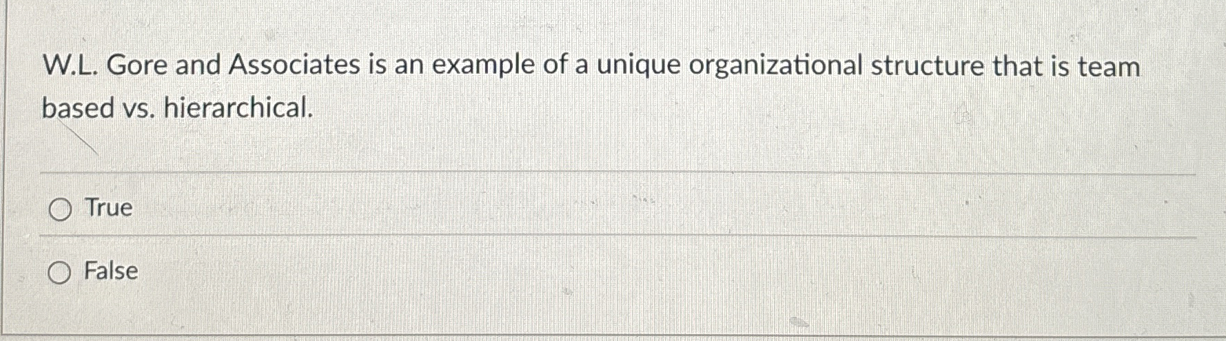  W.L. Gore and Associates is an example of a unique organizational