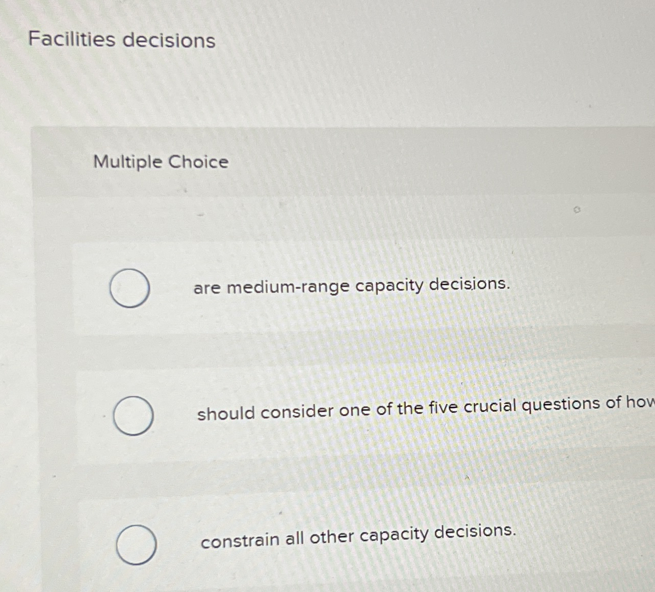  Facilities decisions Multiple Choice are medium-range capacity decisions. should consider one