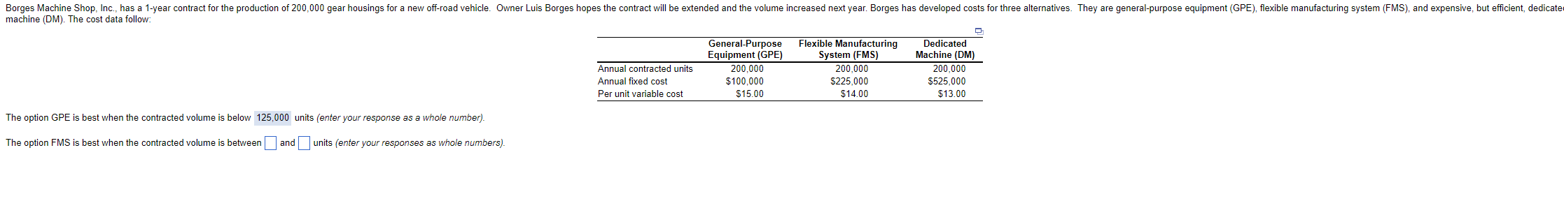  machine (DM). The cost data follow: \table[[,\table[[General-Purpose],[Equipment (GPE)]],\table[[Flexible Manufacturing],[System (FMS)]],\table[[Dedicated],[Machine (DM)]]],[Annual