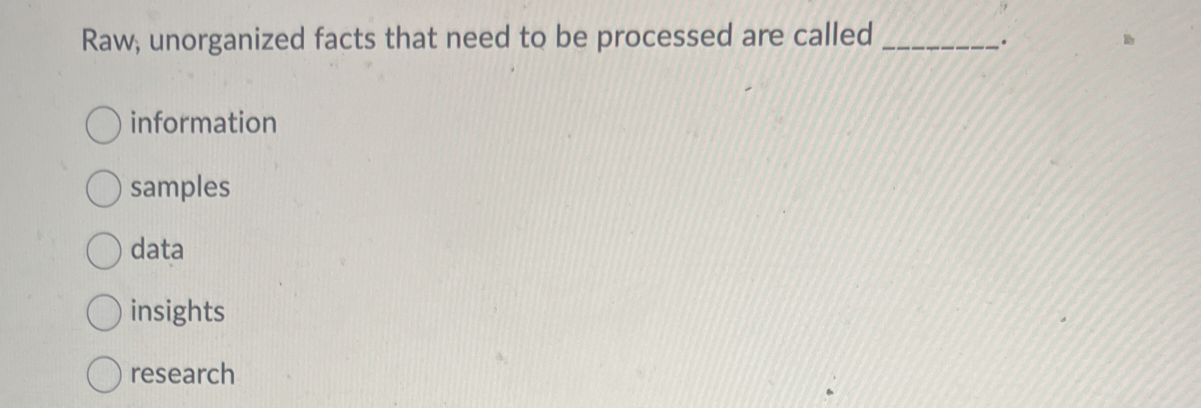  Raw, unorganized facts that need to be processed are called information