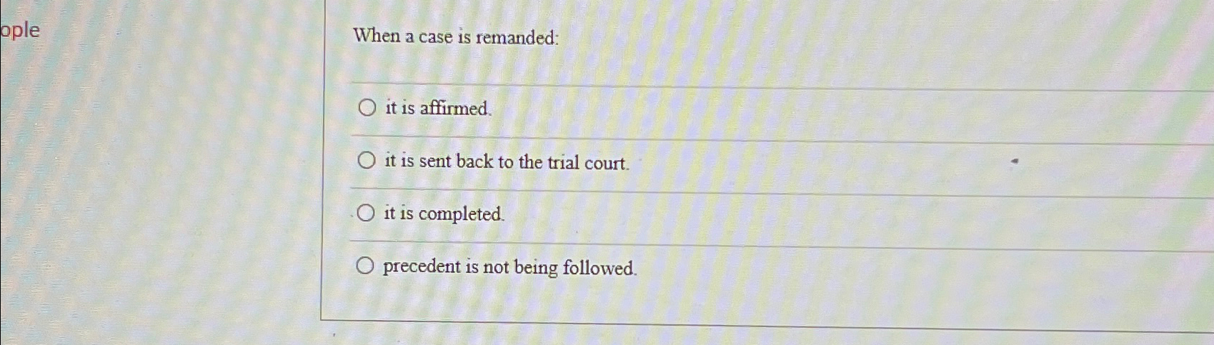  When a case is remanded: it is affirmed. it is sent