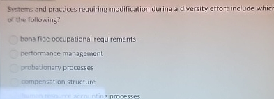  Systems and practices requiring modification during a diversity effort include which