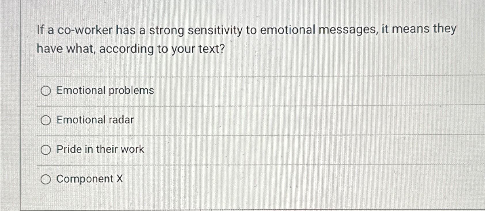  If a co-worker has a strong sensitivity to emotional messages, it